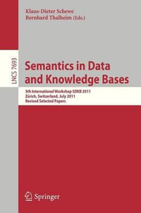 Semantics in Data and Knowledge Bases : 5th International Workshop SDKB 2011, Z¼rich, Switzerland, July 3, 2011, Revised Selected Papers - Klaus-Dieter Schewe