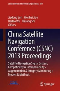 China Satellite Navigation Conference (CSNC) 2013 Proceedings : Satellite Navigation Signal System, Compatibility & Interoperability â¢ Augmentation & Integrity Monitoring â¢ Models & Methods - Jiadong Sun