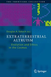 Extraterrestrial Altruism : Evolution and Ethics in the Cosmos - Douglas A. Vakoch