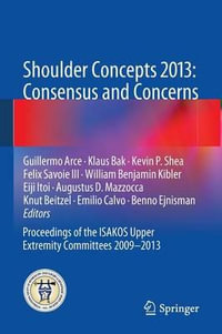 Shoulder Concepts 2013 : Consensus and Concerns: Proceedings of the Isakos Upper Extremity Committees 2009-2013 - Guillermo Arce