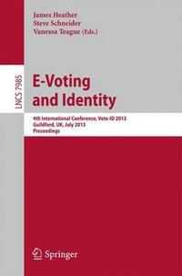 E-Voting and Identity : 4th International Conference, Vote-ID 2013, Guildford, UK, July 17-19, 2013, Proceedings - James Heather