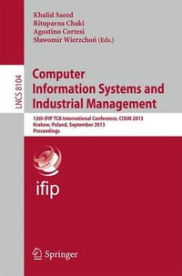 Computer Information Systems and Industrial Management : 12th IFIP TC 8 International Conference, CISIM 2013, Krakow, Poland, September 25-27, 2013, Proceedings - Khalid Saeed