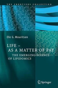 Life - As a Matter of Fat : The Emerging Science of Lipidomics - Ole G. Mouritsen