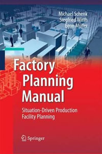 Factory Planning Manual : Situation-Driven Production Facility Planning - Michael Schenk