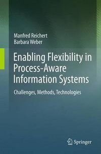 Enabling Flexibility in Process-Aware Information Systems : Challenges, Methods, Technologies - Manfred Reichert