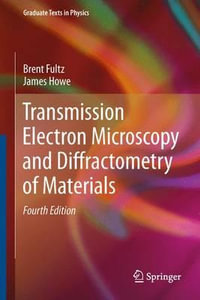 Transmission Electron Microscopy and Diffractometry of Materials : Graduate Texts in Physics - Brent Fultz