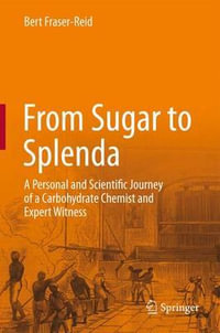 From Sugar to Splenda : A Personal and Scientific Journey of a Carbohydrate Chemist and Expert Witness - Bert Fraser-Reid