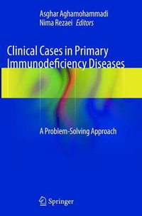 Clinical Cases in Primary Immunodeficiency Diseases : A Problem-Solving Approach - Asghar Aghamohammadi