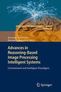 Advances in Reasoning-Based Image Processing Intelligent Systems : Conventional and Intelligent Paradigms - Roumen Kountchev