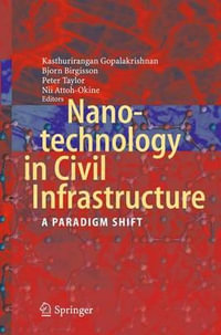 Nanotechnology in Civil Infrastructure : A Paradigm Shift - Kasthurirangan Gopalakrishnan