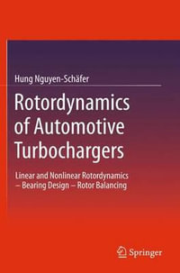 Rotordynamics of Automotive Turbochargers : Linear and Nonlinear Rotordynamics - Bearing Design - Rotor Balancing - Hung Nguyen-Schäfer