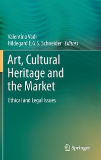 Art, Cultural Heritage and the Market : Ethical and Legal Issues - Valentina Vadi