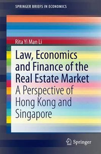 Law, Economics and Finance of the Real Estate Market : A Perspective of Hong Kong and Singapore - Rita Yi Man Li