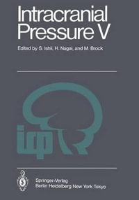 Intracranial Pressure V : Proceedings of the Fifth International Symposium on Intracranial Pressure, Held at Tokyo, Japan, May 30 - June 3, 1982 - S. Ishii