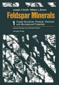 Feldspar Minerals : Volume 1 Crystal Structures, Physical, Chemical, and Microtextural Properties - Joseph V. Smith