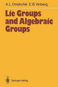 Lie Groups and Algebraic Groups : Springer Series in Soviet Mathematics - Arkadij L. Onishchik