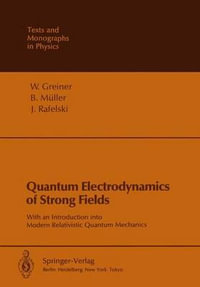 Quantum Electrodynamics of Strong Fields : With an Introduction into Modern Relativistic Quantum Mechanics - Walter Greiner