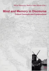 Mind and Memory in Discourse : Critical Concepts and Constructions - Marija Wakounig