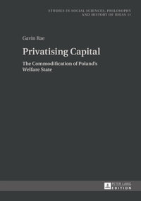 Privatising Capital : The Commodification of Poland's Welfare State - Gavin Rae