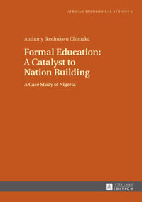 Formal Education: A Catalyst to Nation Building : A Case Study of Nigeria - Anthony Ikechukwu Chimaka