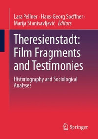 Theresienstadt : Film Fragments and Testimonies : Historiography and Sociological Analyses - Lara Pellner