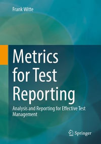 Metrics for Test Reporting : Analysis and Reporting for Effective Test Management - Frank Witte