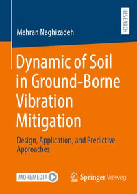 Dynamic of Soil in Ground-Borne Vibration Mitigation : Design, Application, and Predictive Approaches - Mehran Naghizadeh