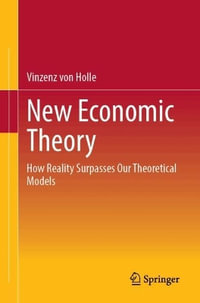 New Economic Theory : How Reality Surpasses Our Theoretical Models - Vinzenz von Holle