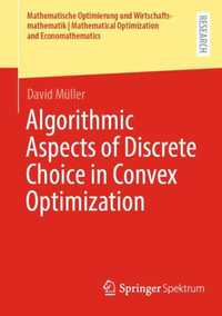 Algorithmic Aspects of Discrete Choice in Convex Optimization : Mathematische Optimierung Und Wirtschaftsmathematik Mathematical Optimization and Economathematics - David MÃ¼ller