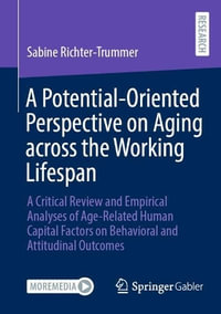 A Potential-Oriented Perspective on Aging across the Working Lifespan : A Critical Review and Empirical Analyses of Age-Related Human Capital Factors on Behavioral and Attitudinal Outcomes - Sabine Richter-Trummer