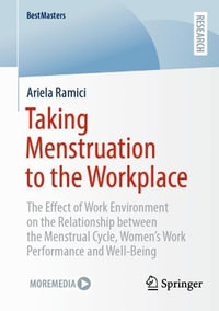 Taking Menstruation to the Workplace : The Effect of Work Environment on the Relationship between the Menstrual Cycle, Women's Work Performance and Well-Being - Ariela Ramici