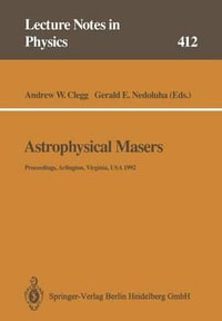 Astrophysical Masers : Proceedings of a Conference Held in Arlington, Virginia, USA, 9 11 March 1992 - Andrew W. Clegg