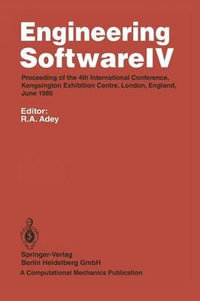 Engineering Software IV : Proceedings of the 4th International Conference, Kensington Exhibition Centre, London, England, June 1985 - R.A. Adey