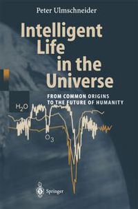 Intelligent Life in the Universe : Principles and Requirements Behind Its Emergence - Peter Ulmschneider