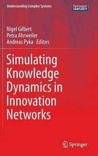 Simulating Knowledge Dynamics in Innovation Networks : Understanding Complex Systems - Nigel Gilbert