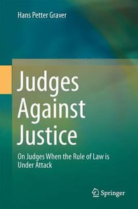 Judges Against Justice : On Judges When the Rule of Law is Under Attack - Hans Petter Graver