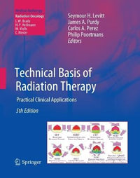 Technical Basis of Radiation Therapy : Practical Clinical Applications - Seymour H. Levitt