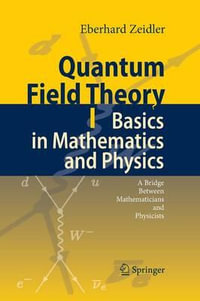 Quantum Field Theory I : Basics in Mathematics and Physics : A Bridge between Mathematicians and Physicists - Eberhard Zeidler