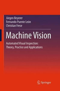 Machine Vision : Automated Visual Inspection: Theory, Practice and Applications - Juergen Beyerer