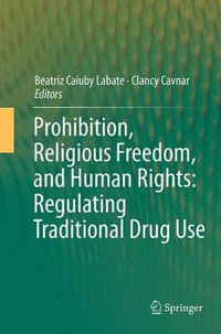 Prohibition, Religious Freedom, and Human Rights : Regulating Traditional Drug Use - Beatriz Caiuby Labate