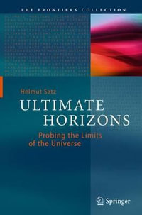 Ultimate Horizons : Probing the Limits of the Universe - Helmut Satz