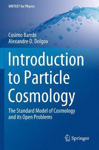 Introduction to Particle Cosmology : The Standard Model of Cosmology and its Open Problems - Cosimo Bambi