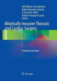 Minimally Invasive Thoracic and Cardiac Surgery : Textbook and Atlas - Rolf Gilbert Carl Inderbitzi