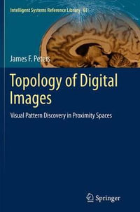 Topology of Digital Images : Visual Pattern Discovery in Proximity Spaces - James F. Peters