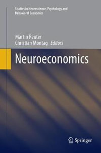 Neuroeconomics : Studies in Neuroscience, Psychology and Behavioral Economics - Martin Reuter