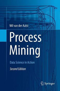 Process Mining : Data Science in Action - Wil M. P. van der Aalst