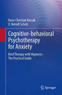 Cognitive-behavioral Psychotherapy for Anxiety : Brief Therapy with Hypnosis - The Practical Guide - Hans-Christian Kossak