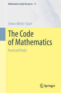 The Code of Mathematics : Proof and Truth - Stefan MÃ¼ller-Stach