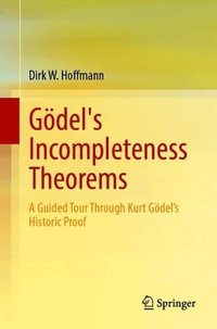 G¶del's Incompleteness Theorems : A Guided Tour Through Kurt G¶del's Historic Proof - Dirk W. Hoffmann