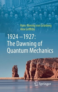 1924-1927 : The Dawning of Quantum Mechanics - Hans-Hennig von Grünberg